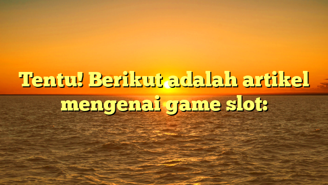 Mengenal Game Slot: Panduan Singkat