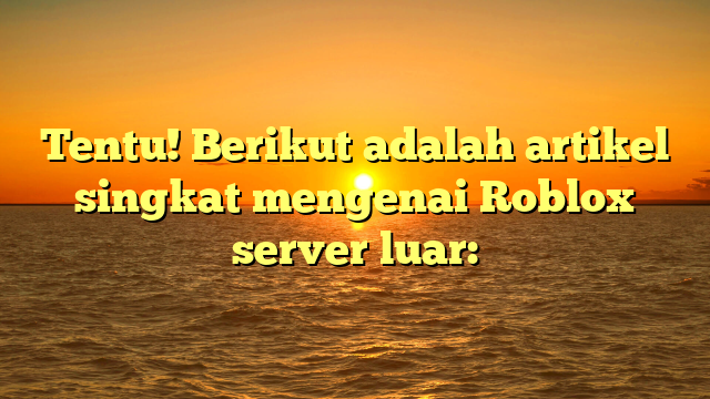 Roblox Server Luar: Ringkasan Cepat