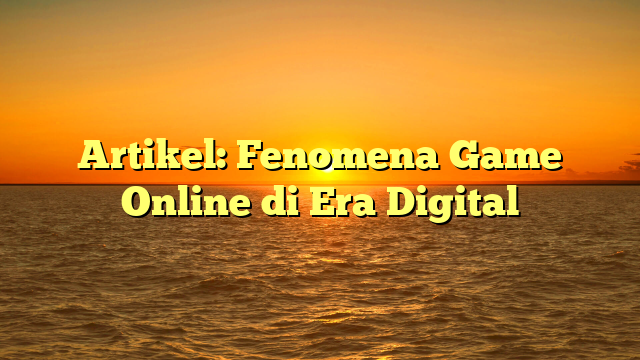 Fenomena Game Online di Era Digital