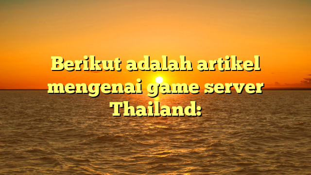 Game Server Thailand: Pusat Hiburan Digital yang Berkembang