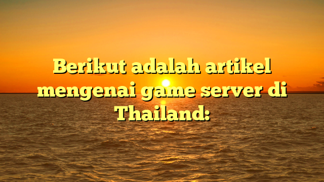 Game Server di Thailand: Kancah Digital yang Berkembang Pesat