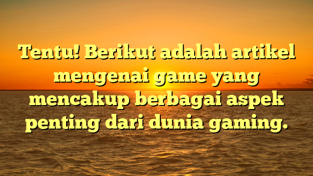 Dunia Game: Evolusi dan Pengaruhnya dalam Kehidupan Modern